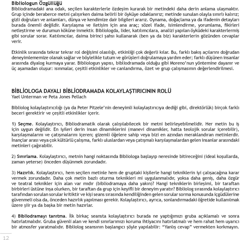 Oynama, doğaçlama ya da ifadenin detayları burada önemli değildir. Karşılaşma ve iletişim için ana araç; sözel ifade, isimlendirme, yorumlama, fikirleri netleştirme ve durumun köküne inmektir.