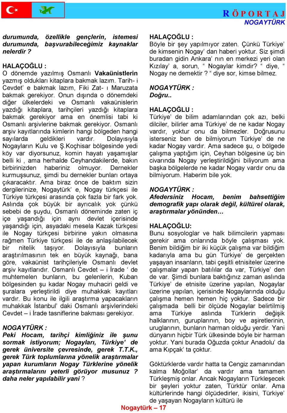 Onun dışında o dönemdeki diğer ülkelerdeki ve Osmanlı vakaünislerin yazdığı kitaplara, tarihçileri yazdığı kitaplara bakmak gerekiyor ama en önemlisi tabi ki Osmanlı arşivlerine bakmak gerekiyor.