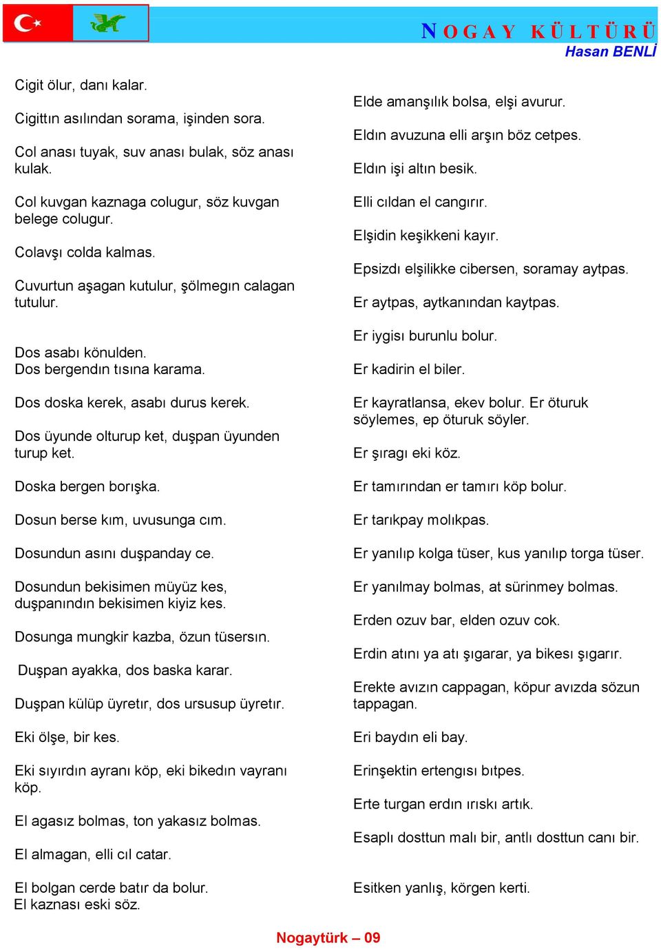 Dos doska kerek, asabı durus kerek. Dos üyunde olturup ket, duşpan üyunden turup ket. Doska bergen borışka. Dosun berse kım, uvusunga cım. Dosundun asını duşpanday ce.