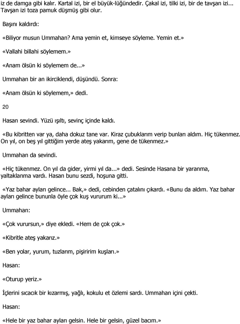 Yüzü ışıltı, sevinç içinde kaldı. «Bu kibritten var ya, daha dokuz tane var. Kiraz çubuklarım verip bunları aldım. Hiç tükenmez. On yıl, on beş yıl gittiğim yerde ateş yakarım, gene de tükenmez.