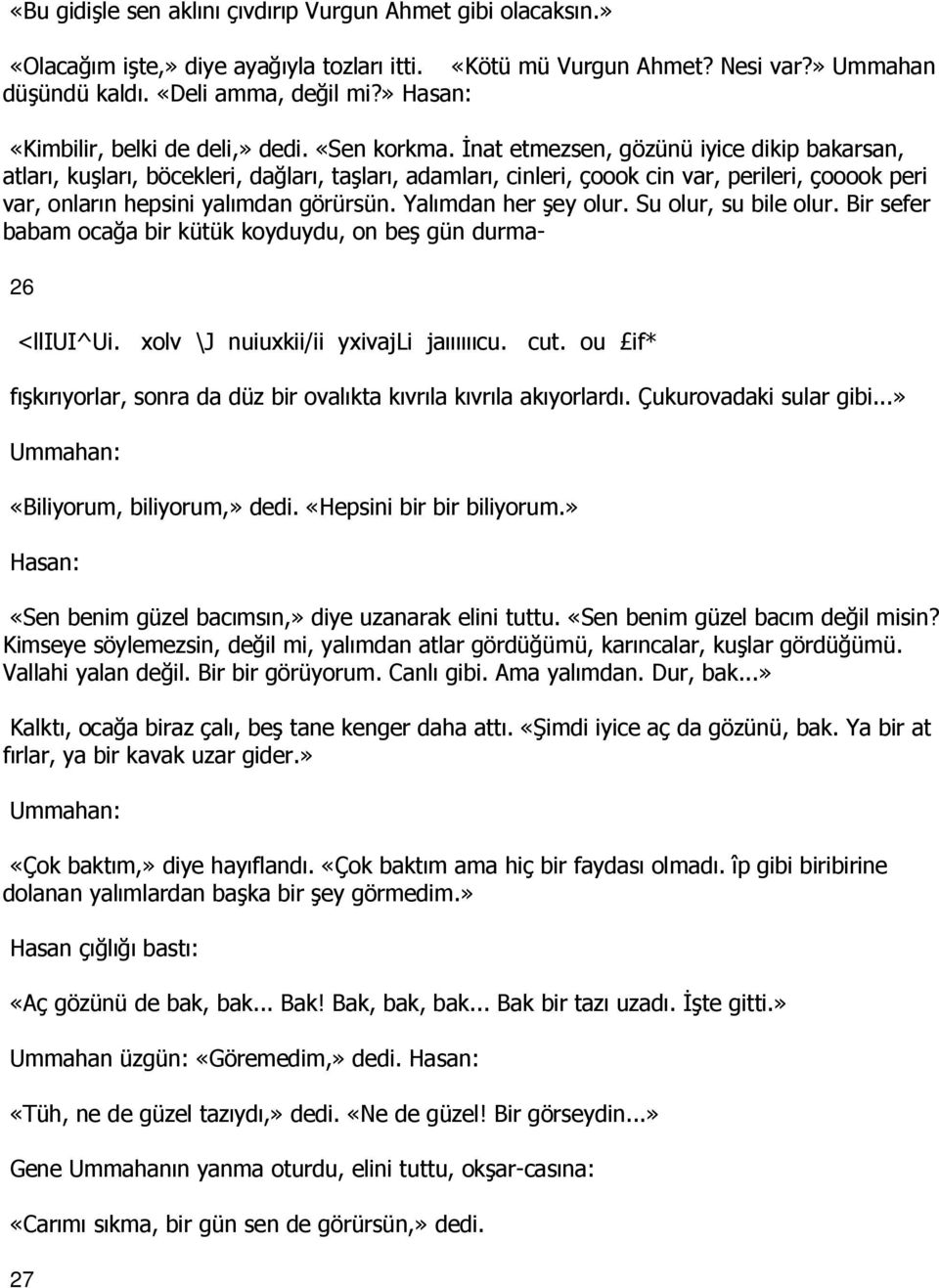 İnat etmezsen, gözünü iyice dikip bakarsan, atları, kuşları, böcekleri, dağları, taşları, adamları, cinleri, çoook cin var, perileri, çooook peri var, onların hepsini yalımdan görürsün.