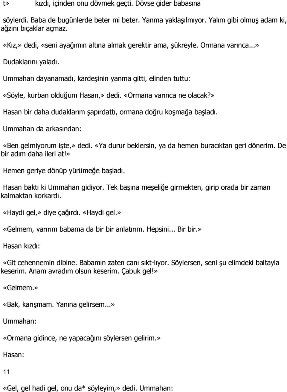 «Ormana varınca ne olacak?» Hasan bir daha dudaklarım şapırdattı, ormana doğru koşmağa başladı. Ummahan da arkasından: «Ben gelmiyorum işte,» dedi.