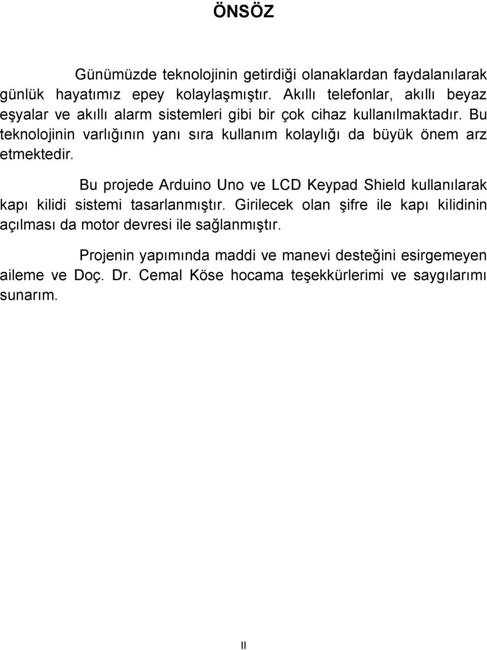 Bu teknolojinin varlığının yanı sıra kullanım kolaylığı da büyük önem arz etmektedir.