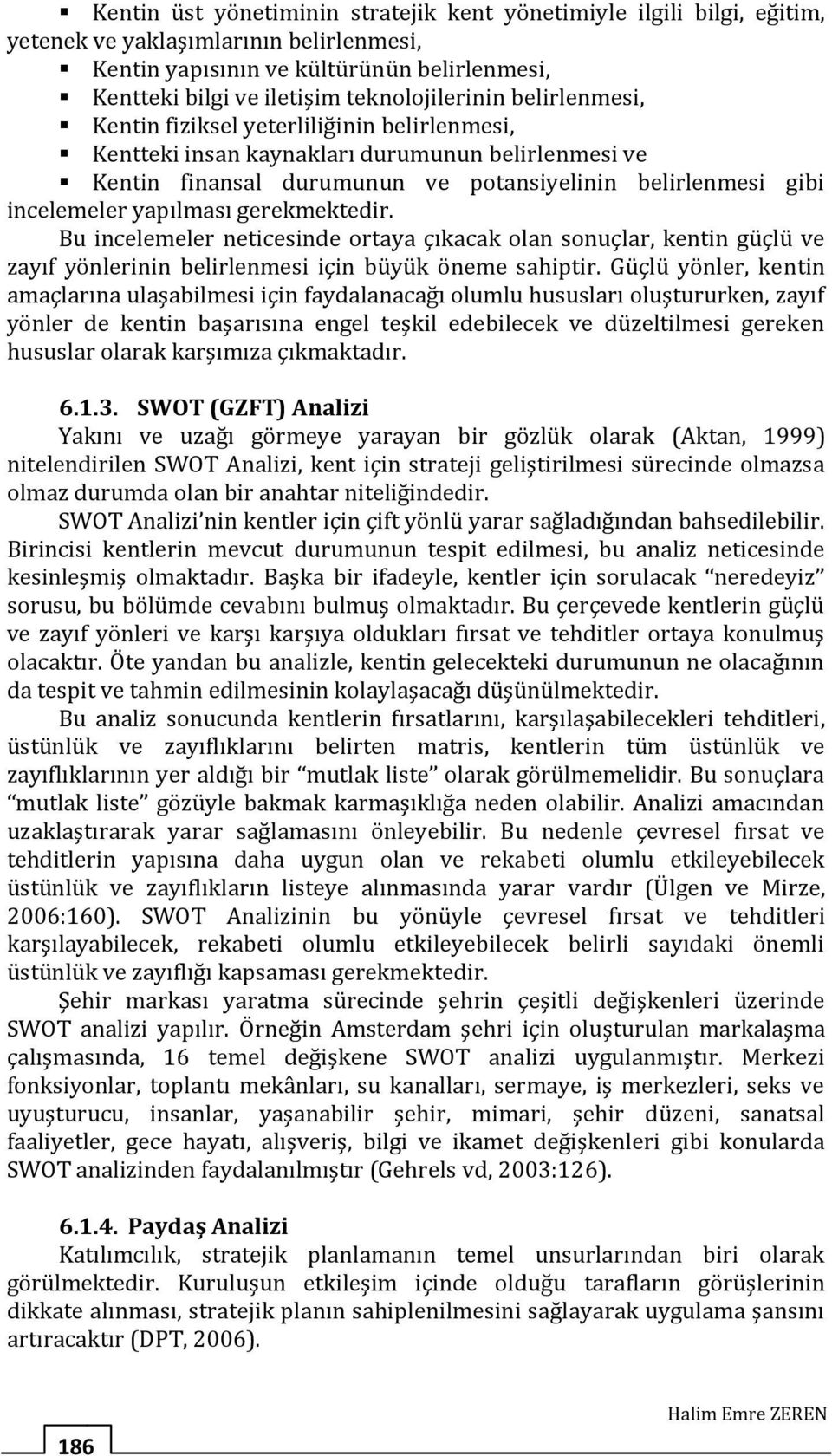 incelemeler yapılması gerekmektedir. Bu incelemeler neticesinde ortaya çıkacak olan sonuçlar, kentin güçlü ve zayıf yönlerinin belirlenmesi için büyük öneme sahiptir.