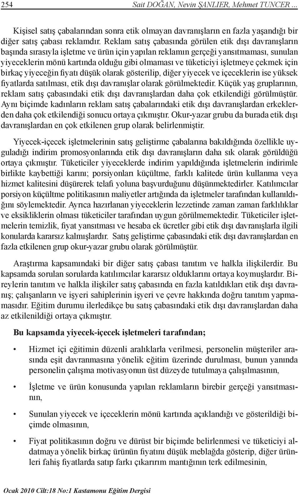 tüketiciyi işletmeye çekmek için birkaç yiyeceğin fiyatı düşük olarak gösterilip, diğer yiyecek ve içeceklerin ise yüksek fiyatlarda satılması, etik dışı davranışlar olarak görülmektedir.