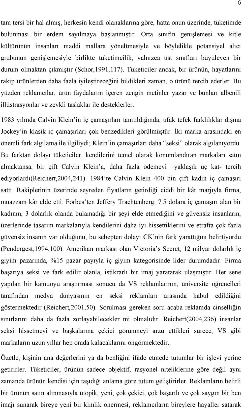 durum olmaktan çıkmıştır (Schor,1991,117). Tüketiciler ancak, bir ürünün, hayatlarını rakip ürünlerden daha fazla iyileştireceğini bildikleri zaman, o ürünü tercih ederler.