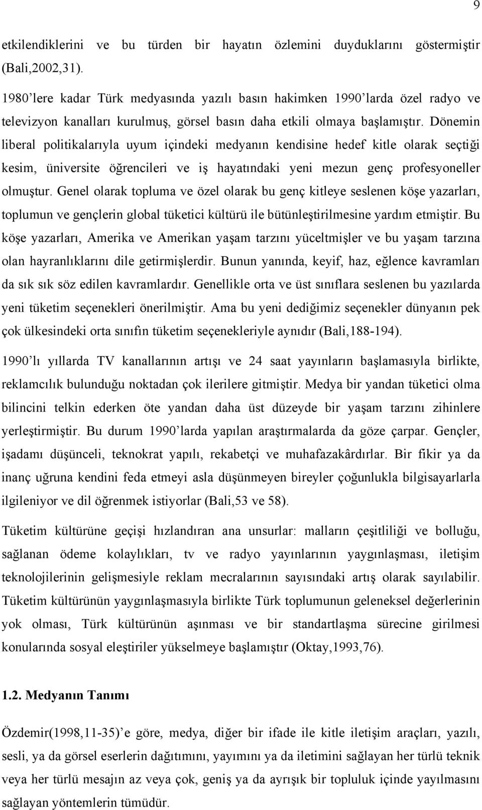 Dönemin liberal politikalarıyla uyum içindeki medyanın kendisine hedef kitle olarak seçtiği kesim, üniversite öğrencileri ve iş hayatındaki yeni mezun genç profesyoneller olmuştur.