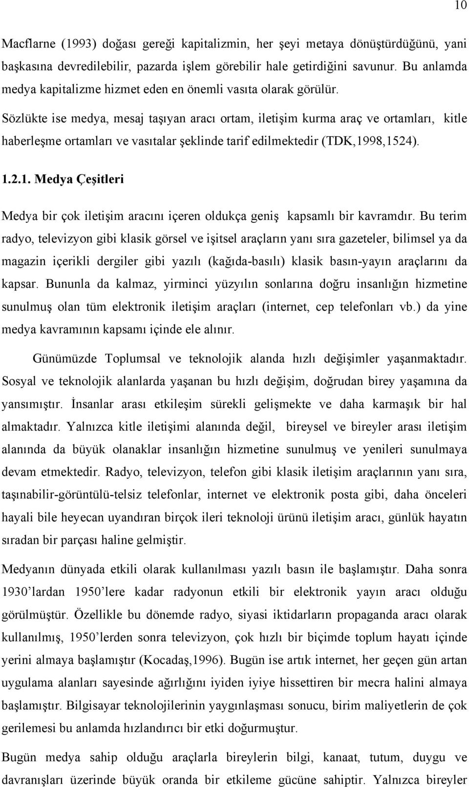 Sözlükte ise medya, mesaj taşıyan aracı ortam, iletişim kurma araç ve ortamları, kitle haberleşme ortamları ve vasıtalar şeklinde tarif edilmektedir (TDK,19