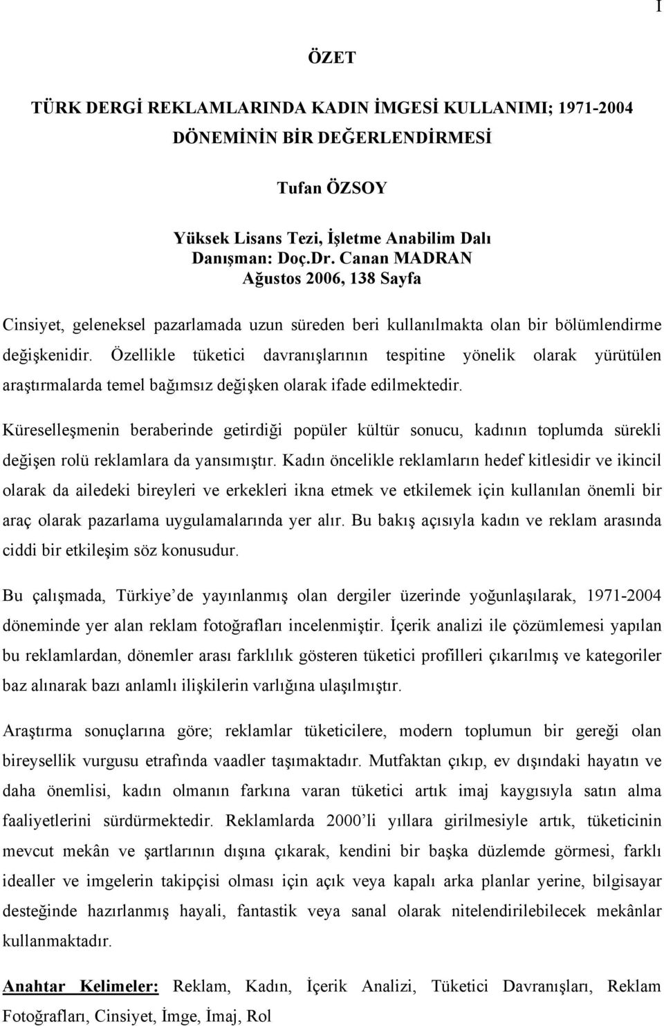 Özellikle tüketici davranışlarının tespitine yönelik olarak yürütülen araştırmalarda temel bağımsız değişken olarak ifade edilmektedir.