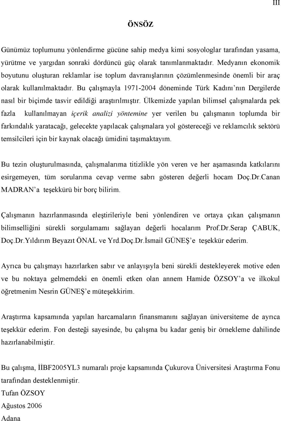 Bu çalışmayla 1971-2004 döneminde Türk Kadını nın Dergilerde nasıl bir biçimde tasvir edildiği araştırılmıştır.