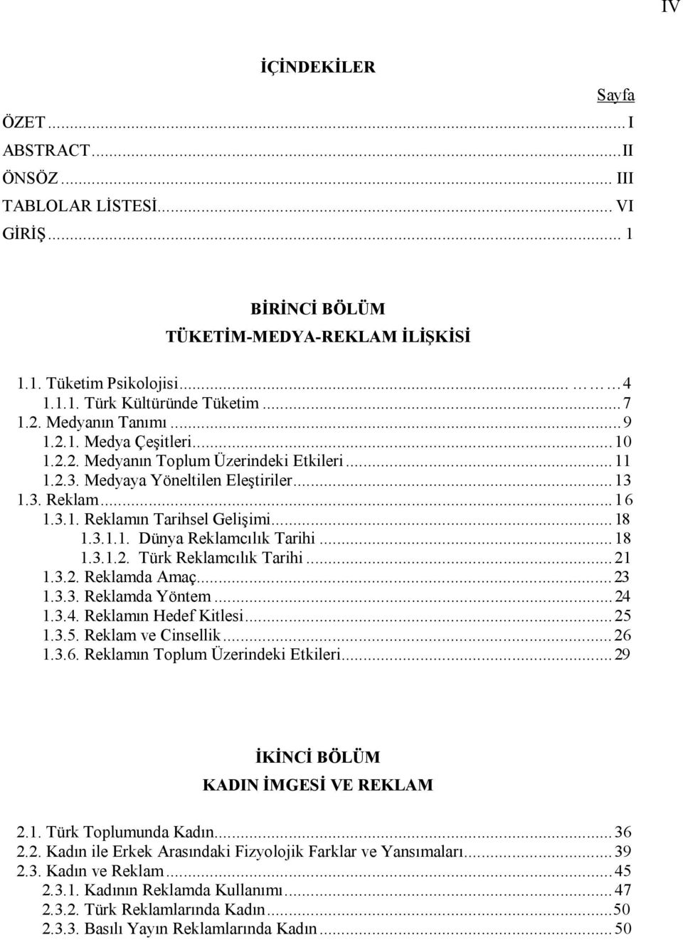 3.1.1. Dünya Reklamcılık Tarihi...18 1.3.1.2. Türk Reklamcılık Tarihi...21 1.3.2. Reklamda Amaç...23 1.3.3. Reklamda Yöntem...24 1.3.4. Reklamın Hedef Kitlesi...25 1.3.5. Reklam ve Cinsellik...26 