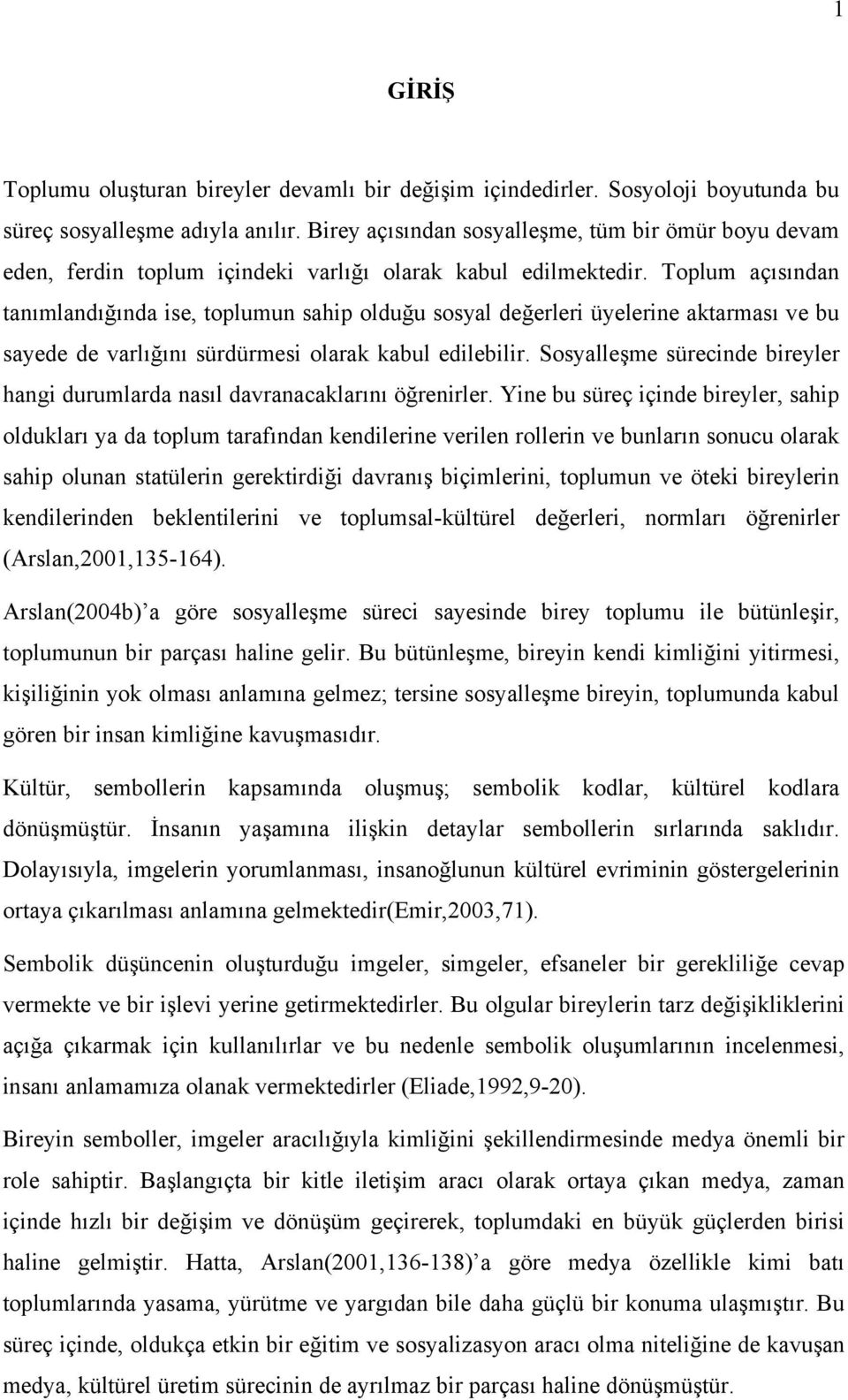 Toplum açısından tanımlandığında ise, toplumun sahip olduğu sosyal değerleri üyelerine aktarması ve bu sayede de varlığını sürdürmesi olarak kabul edilebilir.