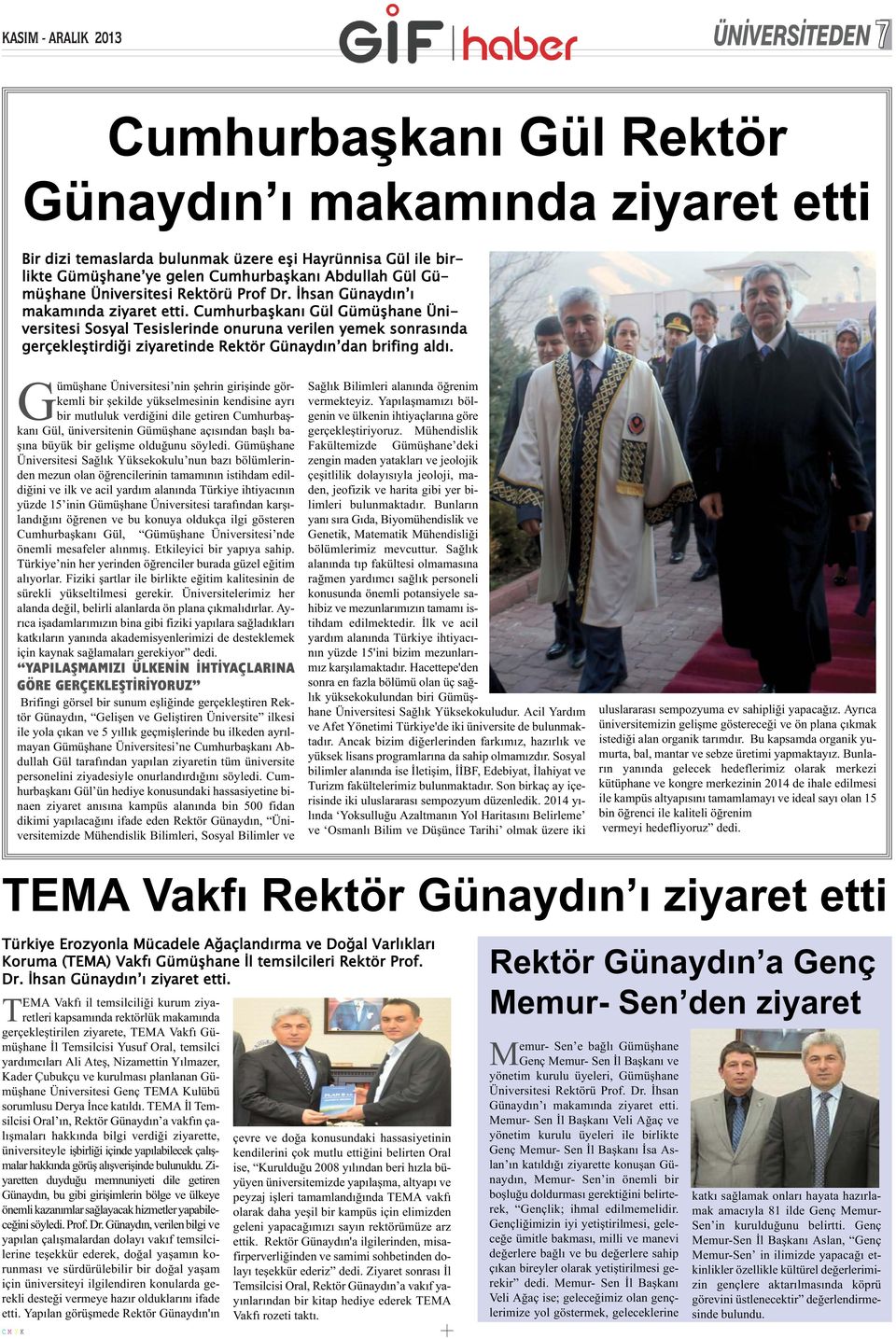 Cumhurbaşkanı Gül Gümüşhane Üniversitesi Sosyal Tesislerinde onuruna verilen yemek sonrasında gerçekleştirdiği ziyaretinde Rektör Günaydın dan brifing aldı.