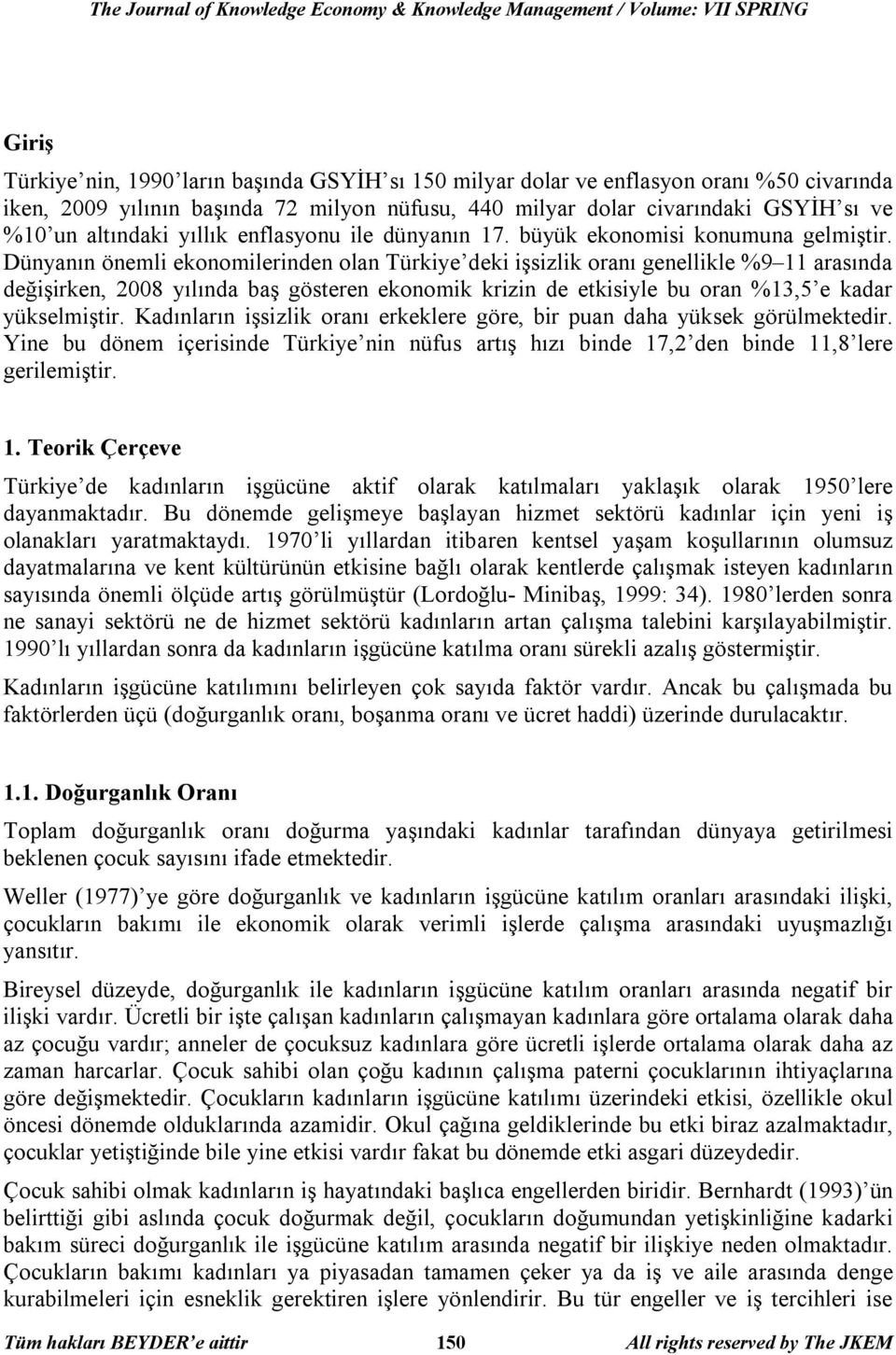 Dünyanın önemli ekonomilerinden olan Türkiye deki işsizlik oranı genellikle %9 11 arasında değişirken, 2008 yılında baş gösteren ekonomik krizin de etkisiyle bu oran %13,5 e kadar yükselmiştir.