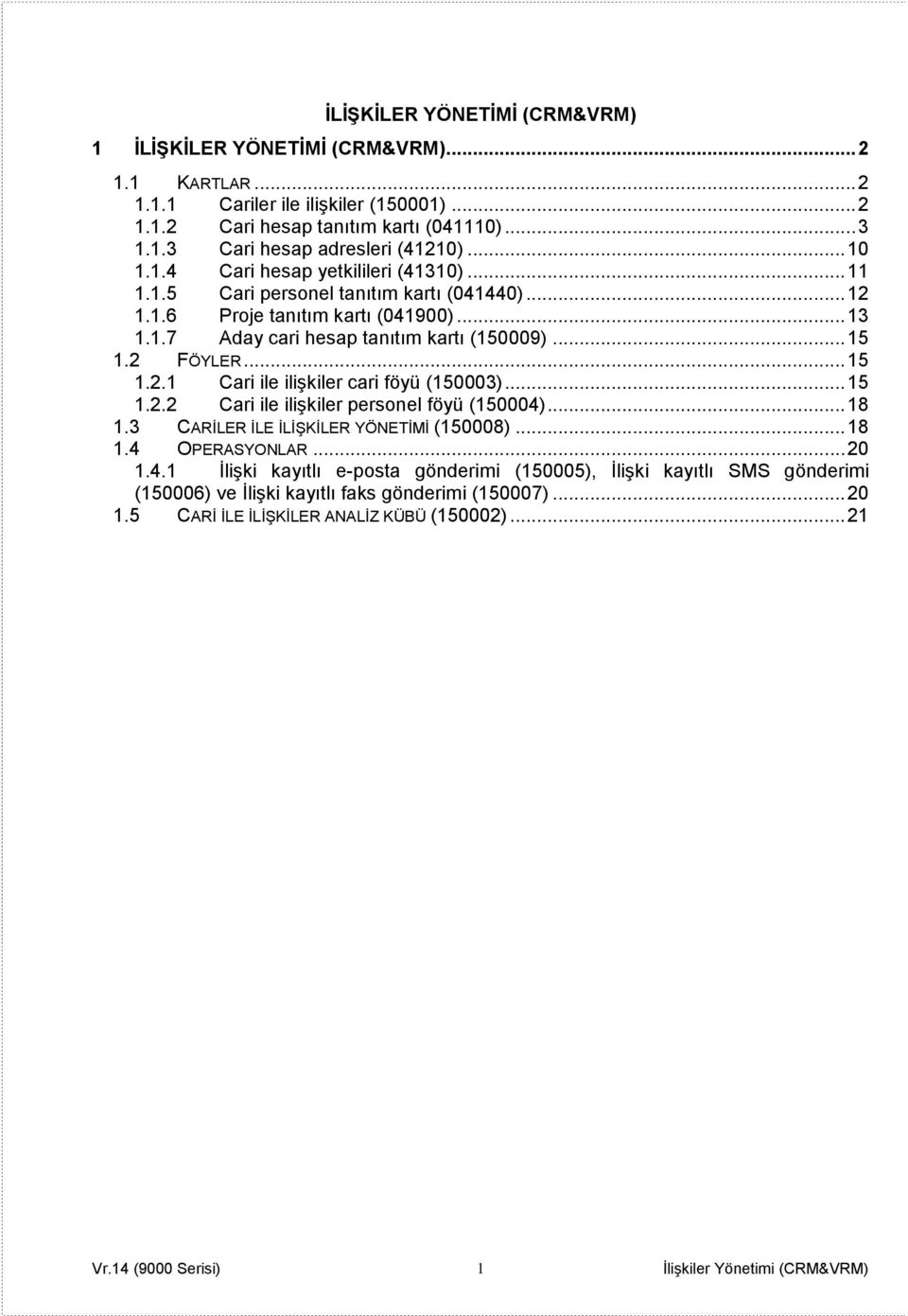 2 FÖYLER... 15 1.2.1 Cari ile ilişkiler cari föyü (150003)... 15 1.2.2 Cari ile ilişkiler personel föyü (150004)... 18 1.3 CARİLER İLE İLİŞKİLER YÖNETİMİ (150008)... 18 1.4 OPERASYONLAR... 20 1.