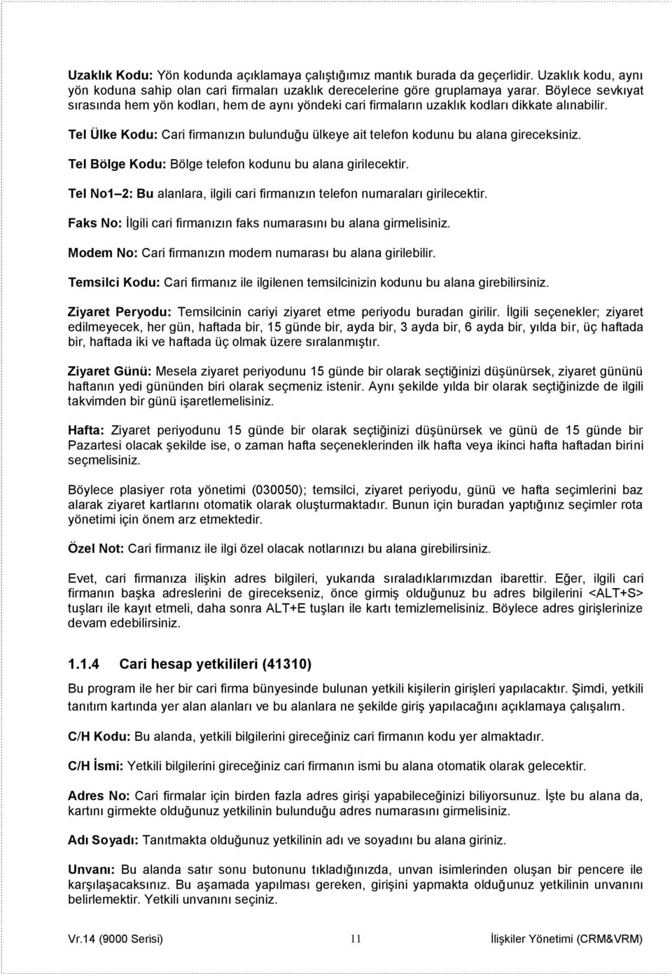 Tel Ülke Kodu: Cari firmanızın bulunduğu ülkeye ait telefon kodunu bu alana gireceksiniz. Tel Bölge Kodu: Bölge telefon kodunu bu alana girilecektir.