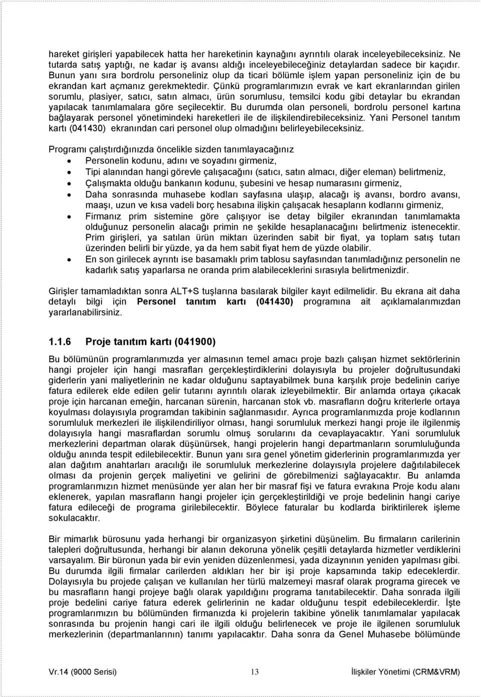 Bunun yanı sıra bordrolu personeliniz olup da ticari bölümle işlem yapan personeliniz için de bu ekrandan kart açmanız gerekmektedir.