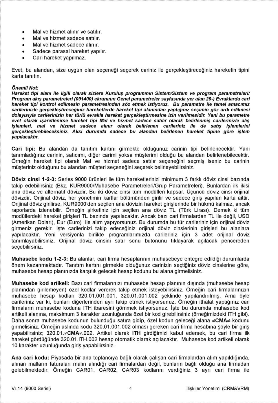 Önemli Not: Hareket tipi alanı ile ilgili olarak sizlere Kuruluş programının Sistem/Sistem ve program parametreleri/ Program akış parametreleri (091400) ekranının Genel parametreler sayfasında yer