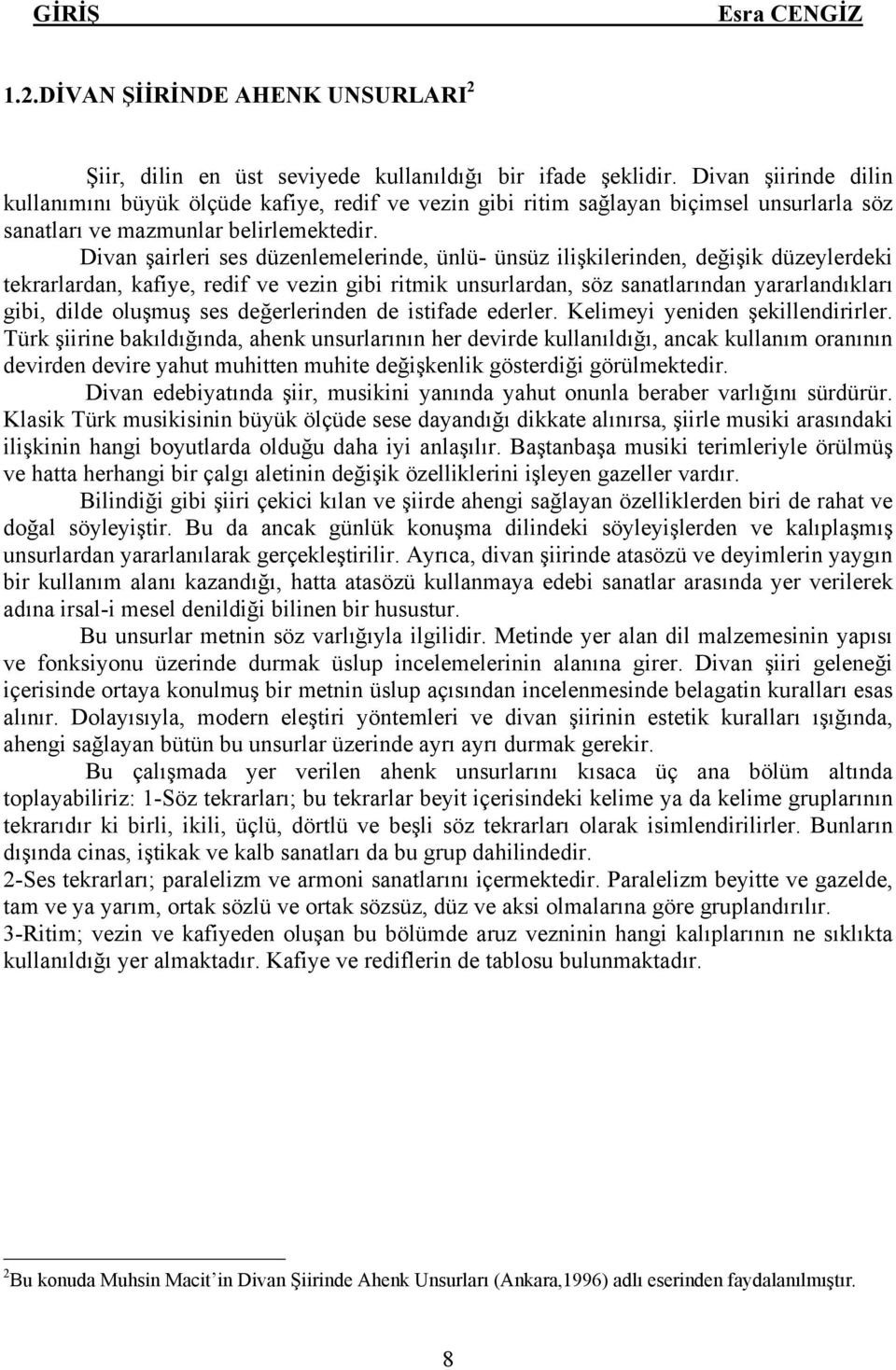 Divan şairleri ses düzenlemelerinde, ünlü- ünsüz ilişkilerinden, değişik düzeylerdeki tekrarlardan, kafiye, redif ve vezin gibi ritmik unsurlardan, söz sanatlarından yararlandıkları gibi, dilde