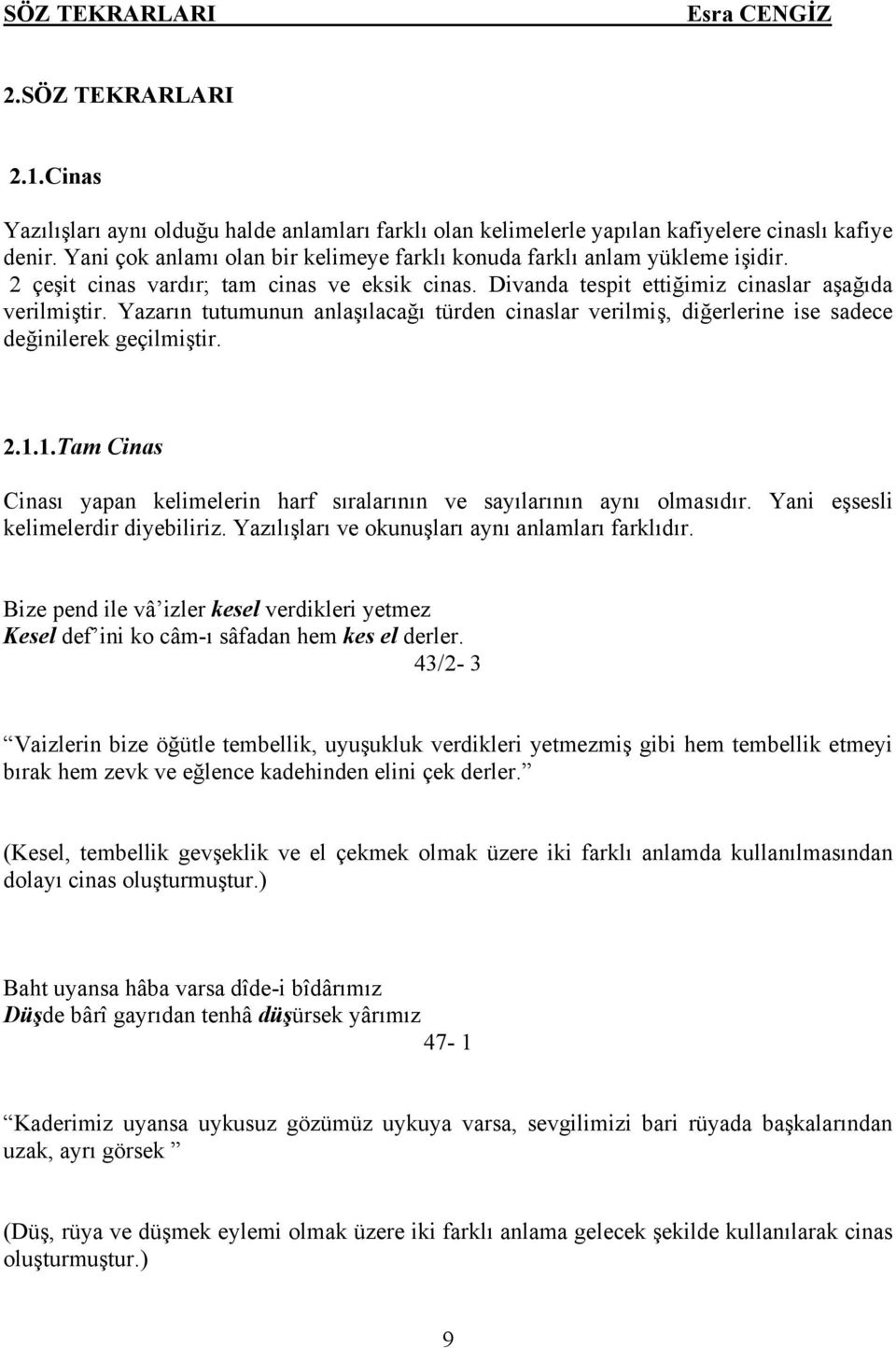 Yazarın tutumunun anlaşılacağı türden cinaslar verilmiş, diğerlerine ise sadece değinilerek geçilmiştir. 2.1.1.Tam Cinas Cinası yapan kelimelerin harf sıralarının ve sayılarının aynı olmasıdır.