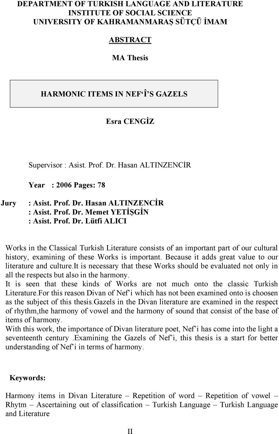 Hasan ALTINZENCĐR : Asist. Prof. Dr. Memet YETĐŞGĐN : Asist. Prof. Dr. Lütfi ALICI Works in the Classical Turkish Literature consists of an important part of our cultural history, examining of these Works is important.