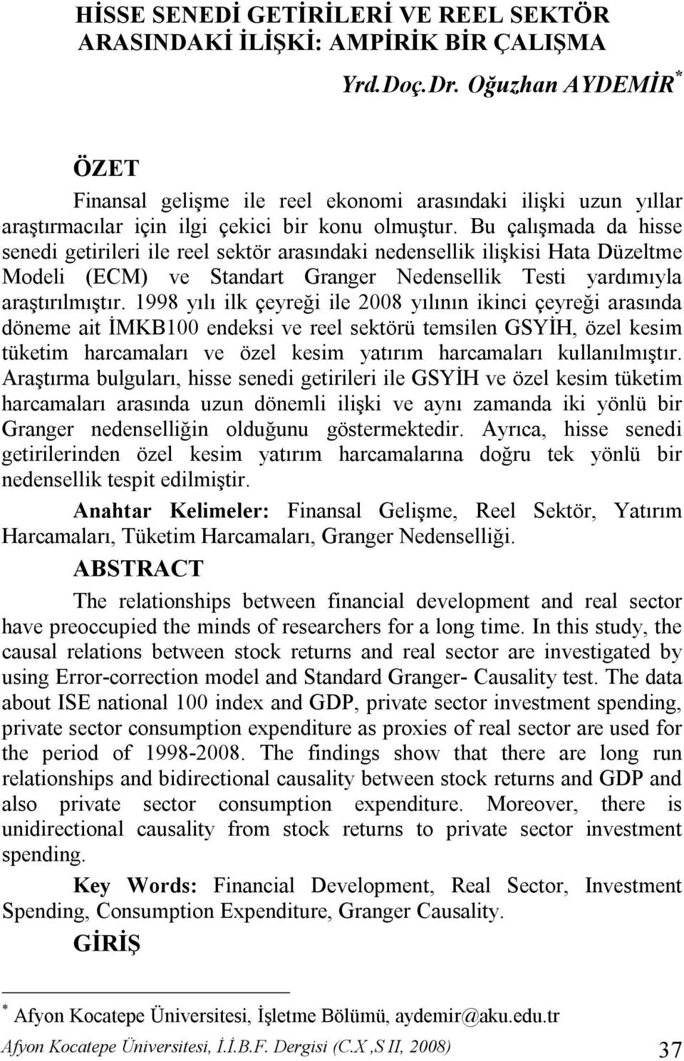 Bu çalışmada da hisse senedi getirileri ile reel sektör arasındaki nedensellik ilişkisi Hata Düzeltme Modeli (ECM) ve Standart Granger Nedensellik Testi yardımıyla araştırılmıştır.