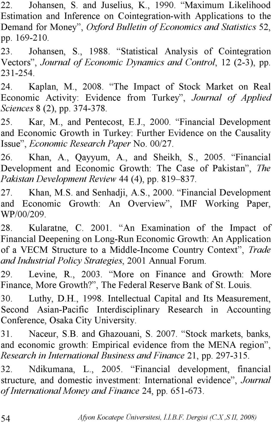 The Impact of Stock Market on Real Economic Activity: Evidence from Turkey, Journal of Applied Sciences 8 (2), pp. 374-378. 25. Kar, M., and Pentecost, E.J., 2000.