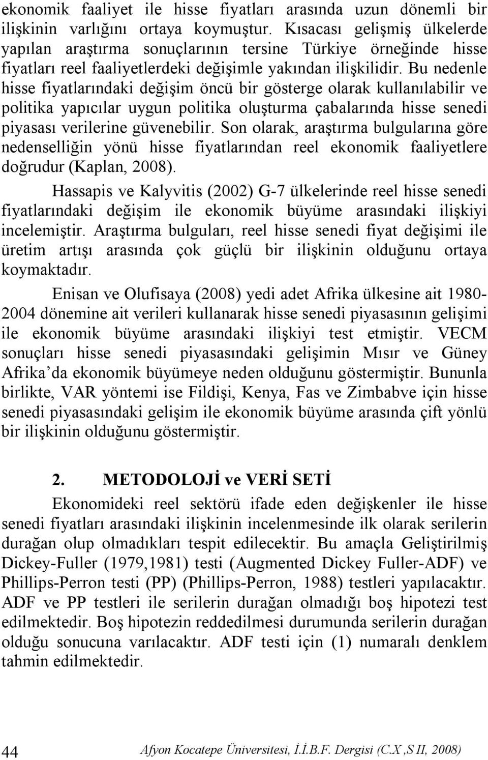 Bu nedenle hisse fiyatlarındaki değişim öncü bir gösterge olarak kullanılabilir ve politika yapıcılar uygun politika oluşturma çabalarında hisse senedi piyasası verilerine güvenebilir.