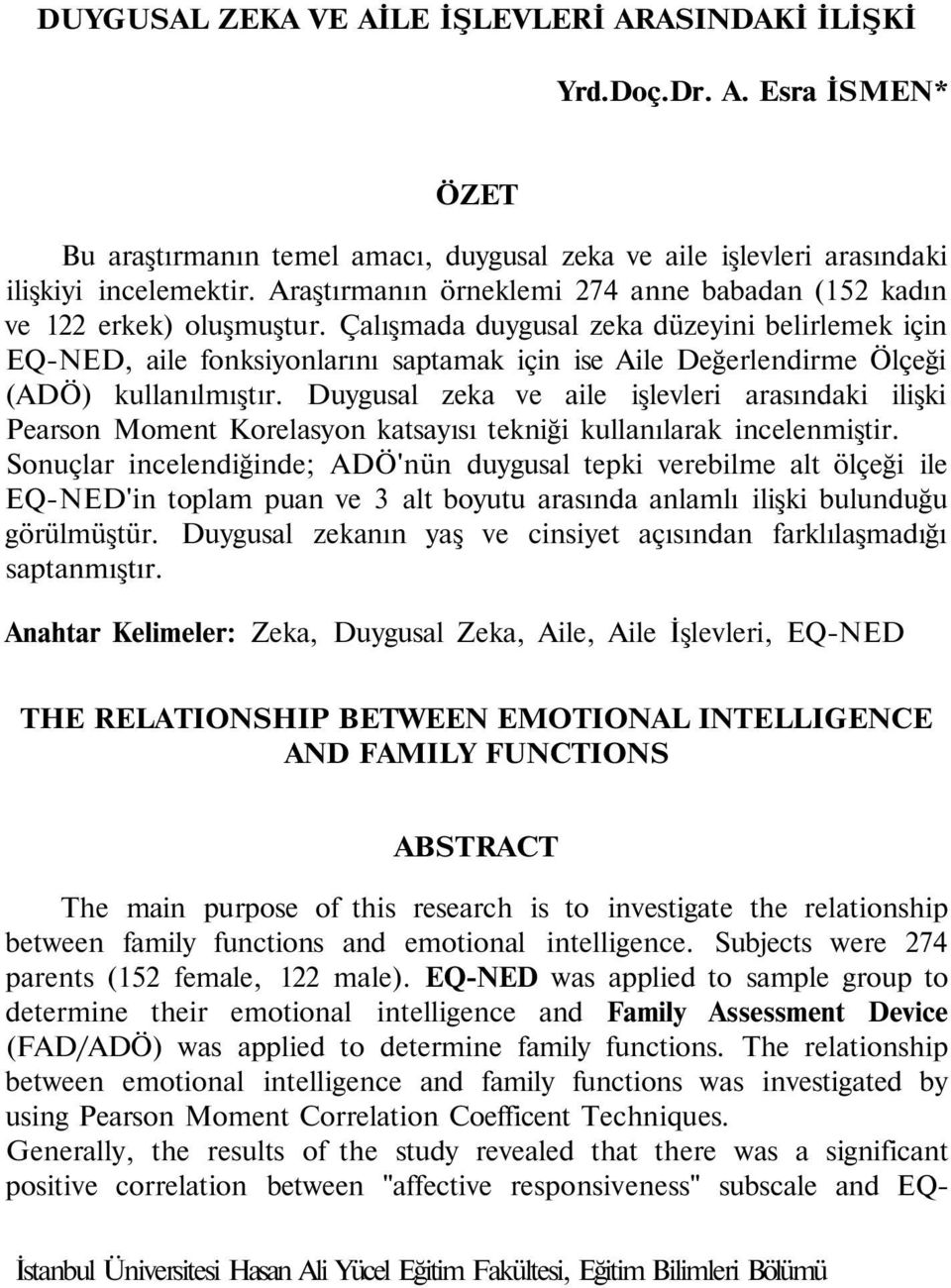 Çalışmada duygusal zeka düzeyini belirlemek için EQ-NED, aile fonksiyonlarını saptamak için ise Aile Değerlendirme Ölçeği (ADÖ) kullanılmıştır.