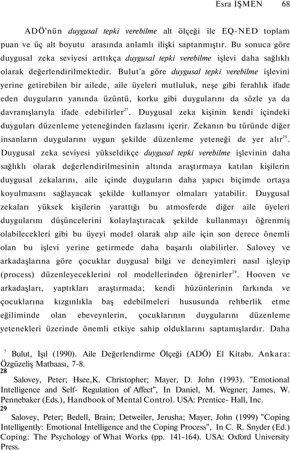 Bulut'a göre duygusal tepki verebilme işlevini yerine getirebilen bir ailede, aile üyeleri mutluluk, neşe gibi ferahlık ifade eden duyguların yanında üzüntü, korku gibi duygularını da sözle ya da