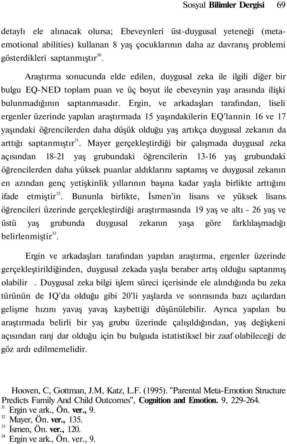 Ergin, ve arkadaşları tarafından, liseli ergenler üzerinde yapılan araştırmada 15 yaşındakilerin EQ'lannin 16 ve 17 yaşındaki öğrencilerden daha düşük olduğu yaş artıkça duygusal zekanın da arttığı