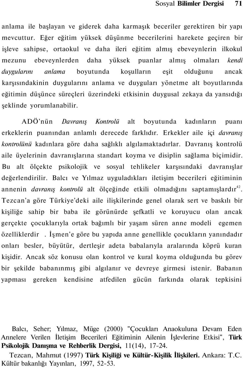 duygularını anlama boyutunda koşulların eşit olduğunu ancak karşısındakinin duygularını anlama ve duyguları yönetme alt boyutlarında eğitimin düşünce süreçleri üzerindeki etkisinin duygusal zekaya da