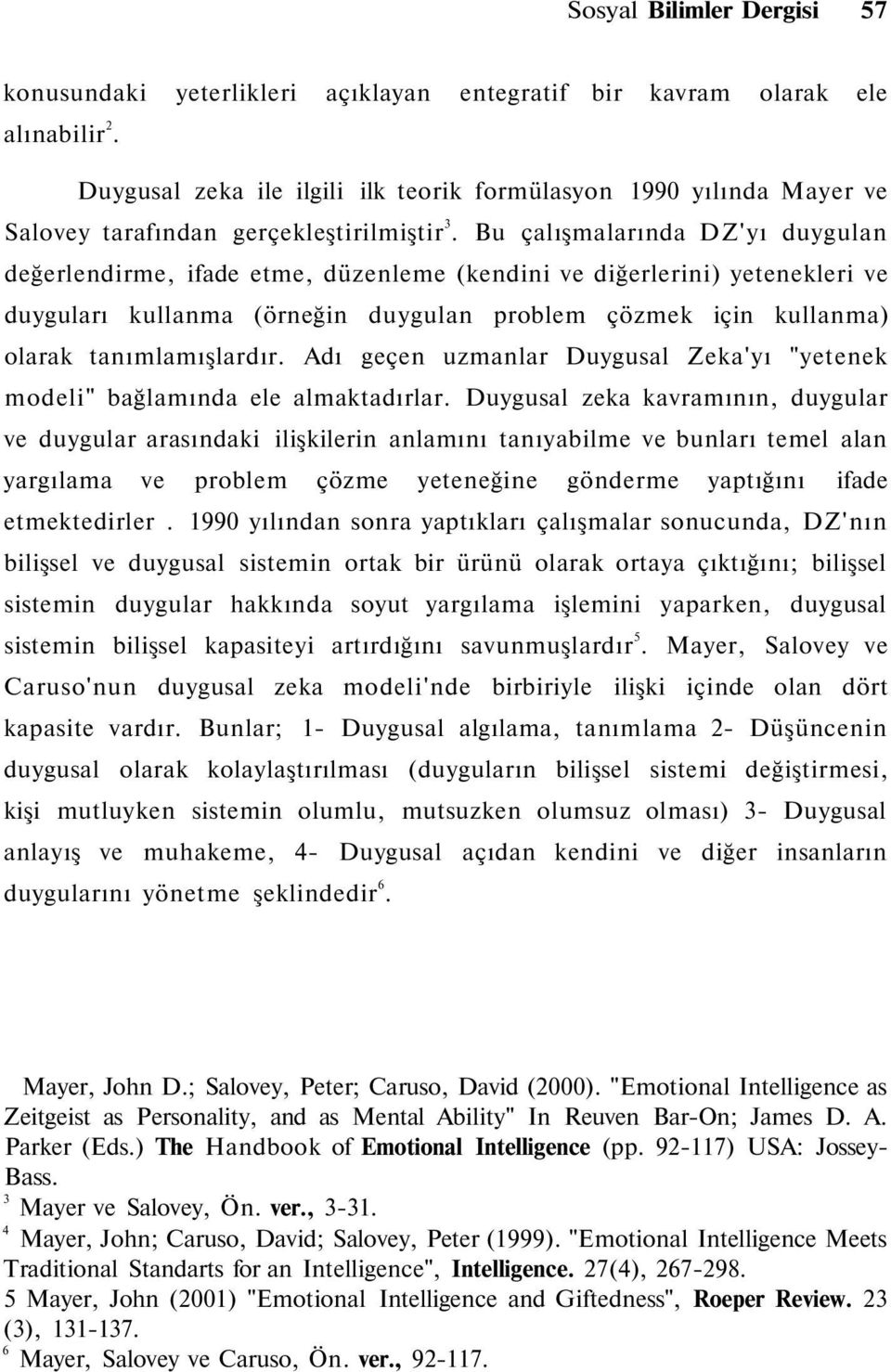 Bu çalışmalarında DZ'yı duygulan değerlendirme, ifade etme, düzenleme (kendini ve diğerlerini) yetenekleri ve duyguları kullanma (örneğin duygulan problem çözmek için kullanma) olarak