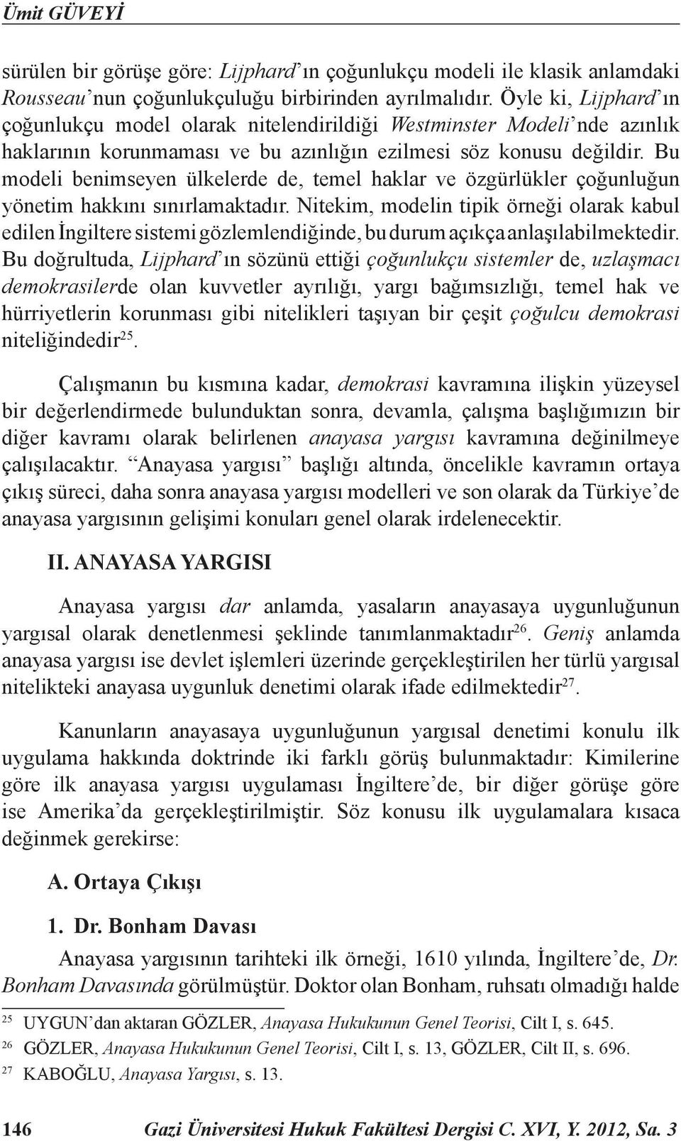 Bu modeli benimseyen ülkelerde de, temel haklar ve özgürlükler çoğunluğun yönetim hakkını sınırlamaktadır.