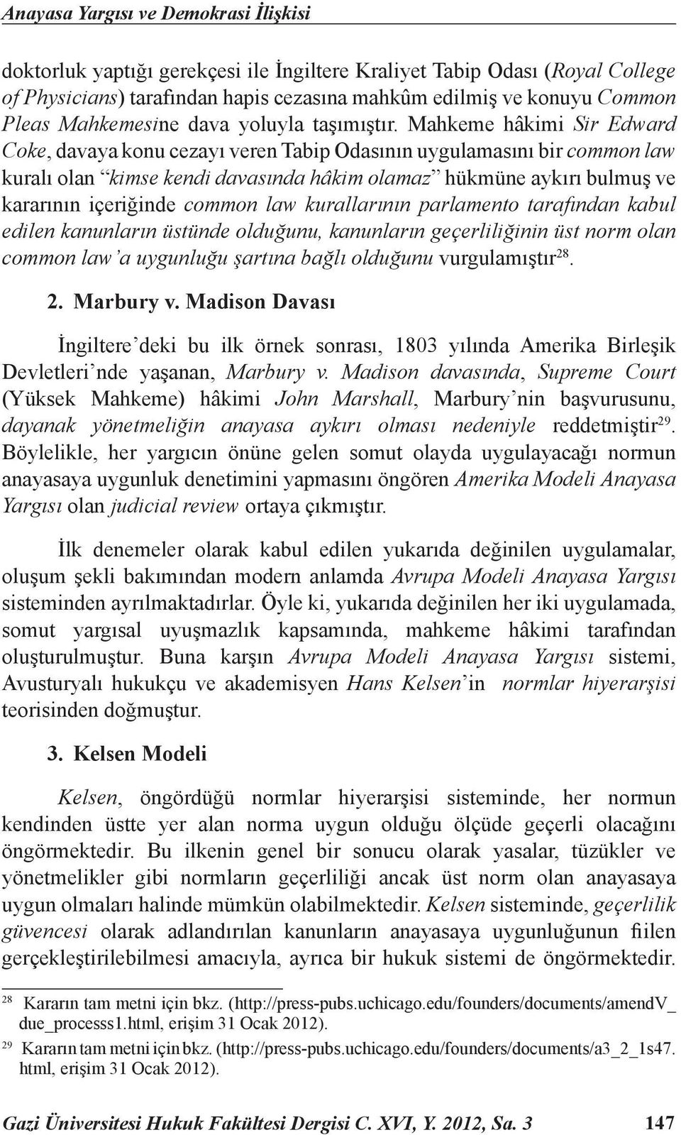 Mahkeme hâkimi Sir Edward Coke, davaya konu cezayı veren Tabip Odasının uygulamasını bir common law kuralı olan kimse kendi davasında hâkim olamaz hükmüne aykırı bulmuş ve kararının içeriğinde common