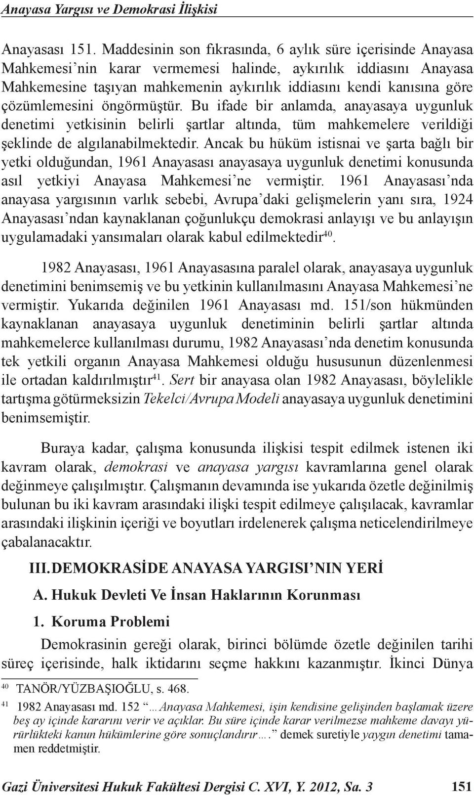 çözümlemesini öngörmüştür. Bu ifade bir anlamda, anayasaya uygunluk denetimi yetkisinin belirli şartlar altında, tüm mahkemelere verildiği şeklinde de algılanabilmektedir.