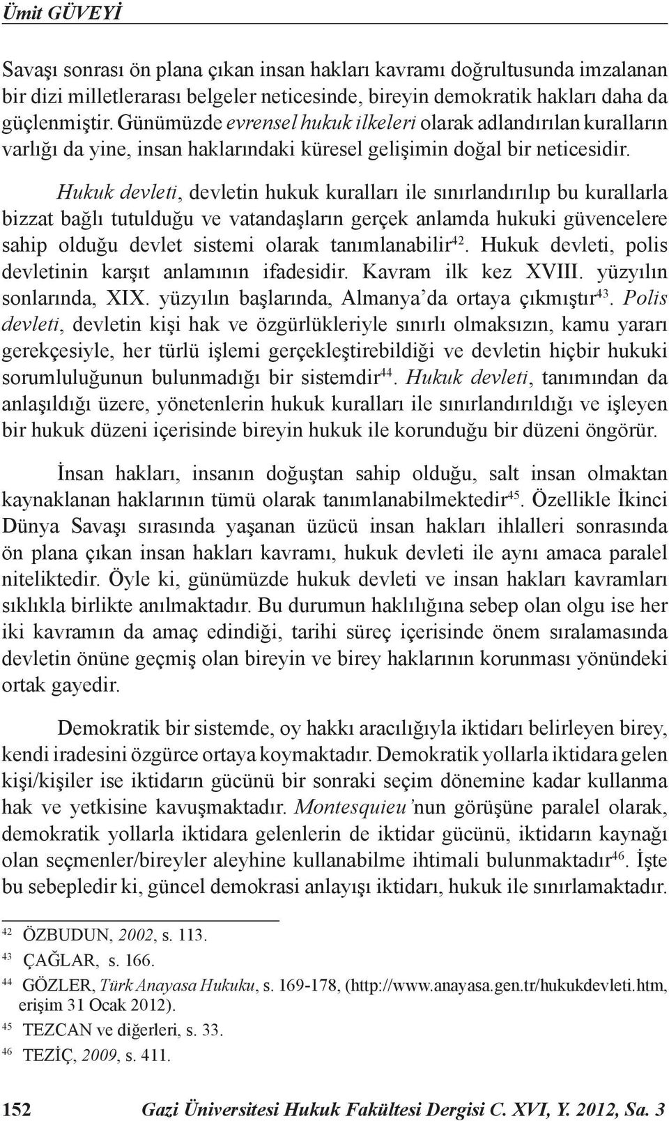 Hukuk devleti, devletin hukuk kuralları ile sınırlandırılıp bu kurallarla bizzat bağlı tutulduğu ve vatandaşların gerçek anlamda hukuki güvencelere sahip olduğu devlet sistemi olarak tanımlanabilir