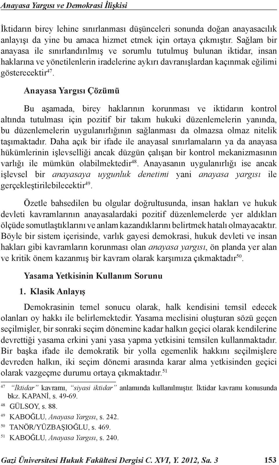 Anayasa Yargısı Çözümü Bu aşamada, birey haklarının korunması ve iktidarın kontrol altında tutulması için pozitif bir takım hukuki düzenlemelerin yanında, bu düzenlemelerin uygulanırlığının