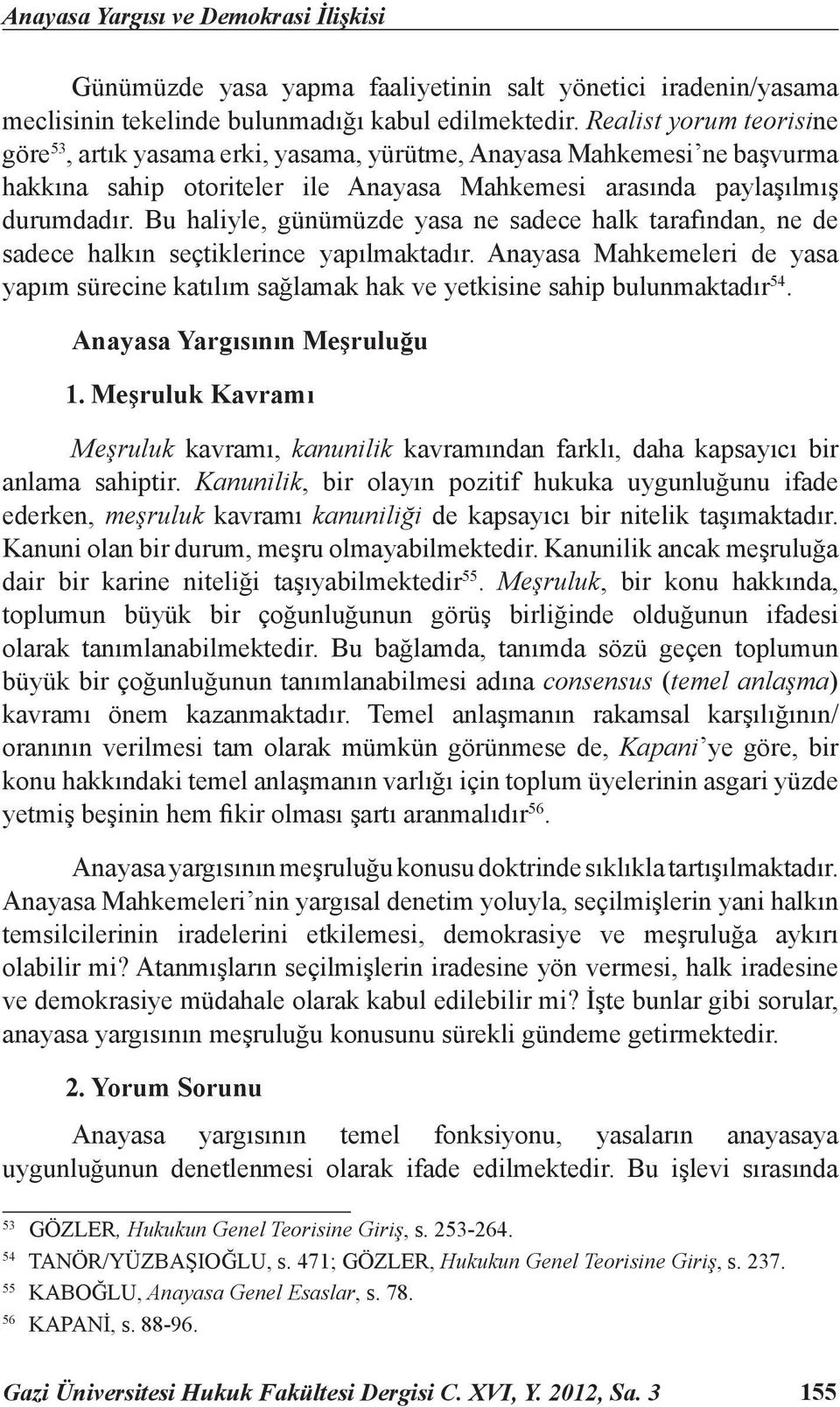 Bu haliyle, günümüzde yasa ne sadece halk tarafından, ne de sadece halkın seçtiklerince yapılmaktadır.