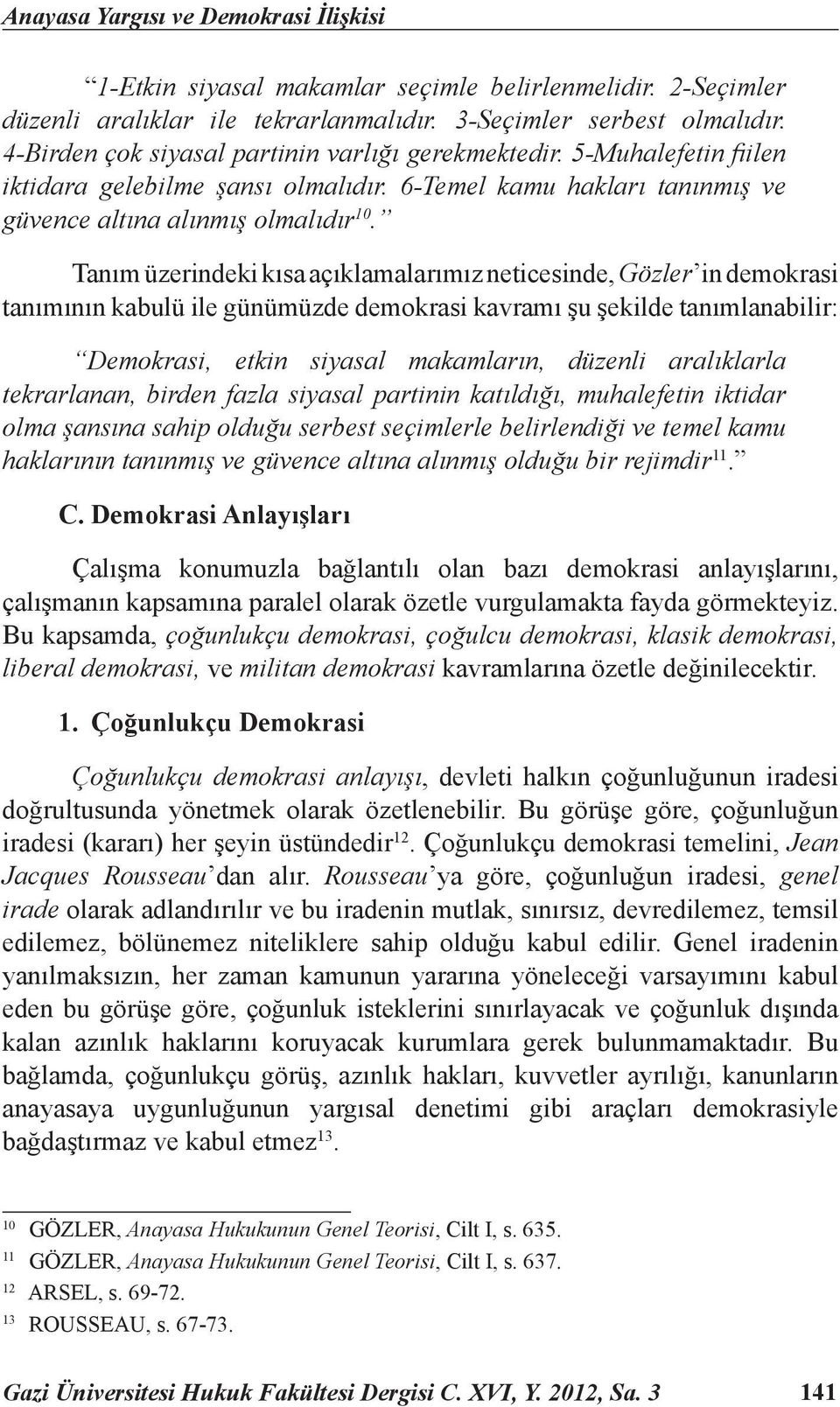 Tanım üzerindeki kısa açıklamalarımız neticesinde, Gözler in demokrasi tanımının kabulü ile günümüzde demokrasi kavramı şu şekilde tanımlanabilir: Demokrasi, etkin siyasal makamların, düzenli