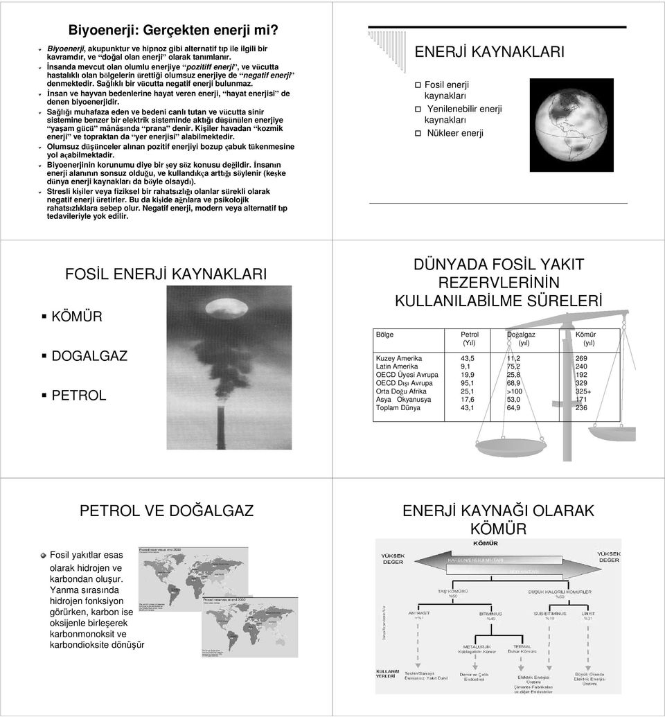 Đnsan ve hayvan bedenlerine hayat veren enerji, hayat enerjisi de denen biyoenerjidir.