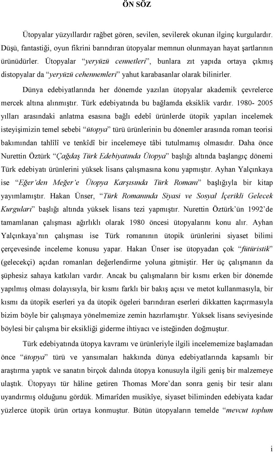 Dünya edebiyatlarında her dönemde yazılan ütopyalar akademik çevrelerce mercek altına alınmıştır. Türk edebiyatında bu bağlamda eksiklik vardır.