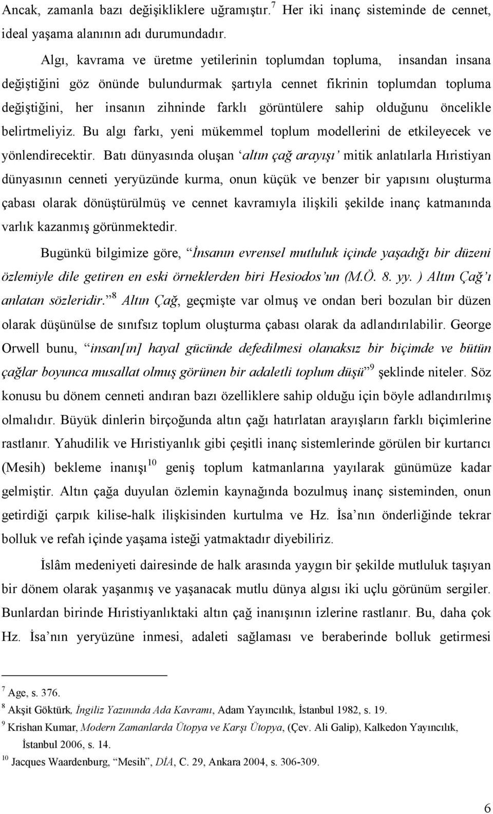 görüntülere sahip olduğunu öncelikle belirtmeliyiz. Bu algı farkı, yeni mükemmel toplum modellerini de etkileyecek ve yönlendirecektir.