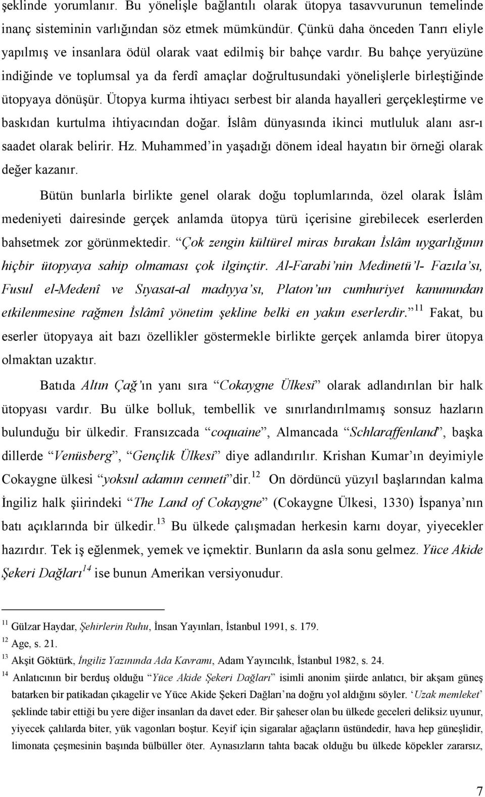 Bu bahçe yeryüzüne indiğinde ve toplumsal ya da ferdî amaçlar doğrultusundaki yönelişlerle birleştiğinde ütopyaya dönüşür.