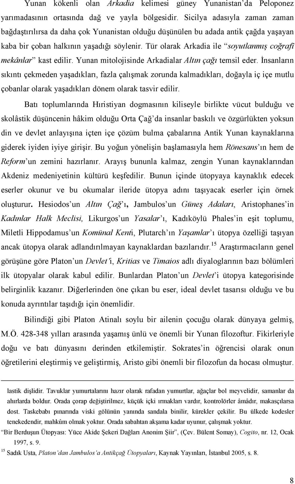 Tür olarak Arkadia ile soyutlanmış coğrafî mekânlar kast edilir. Yunan mitolojisinde Arkadialar Altın çağı temsil eder.