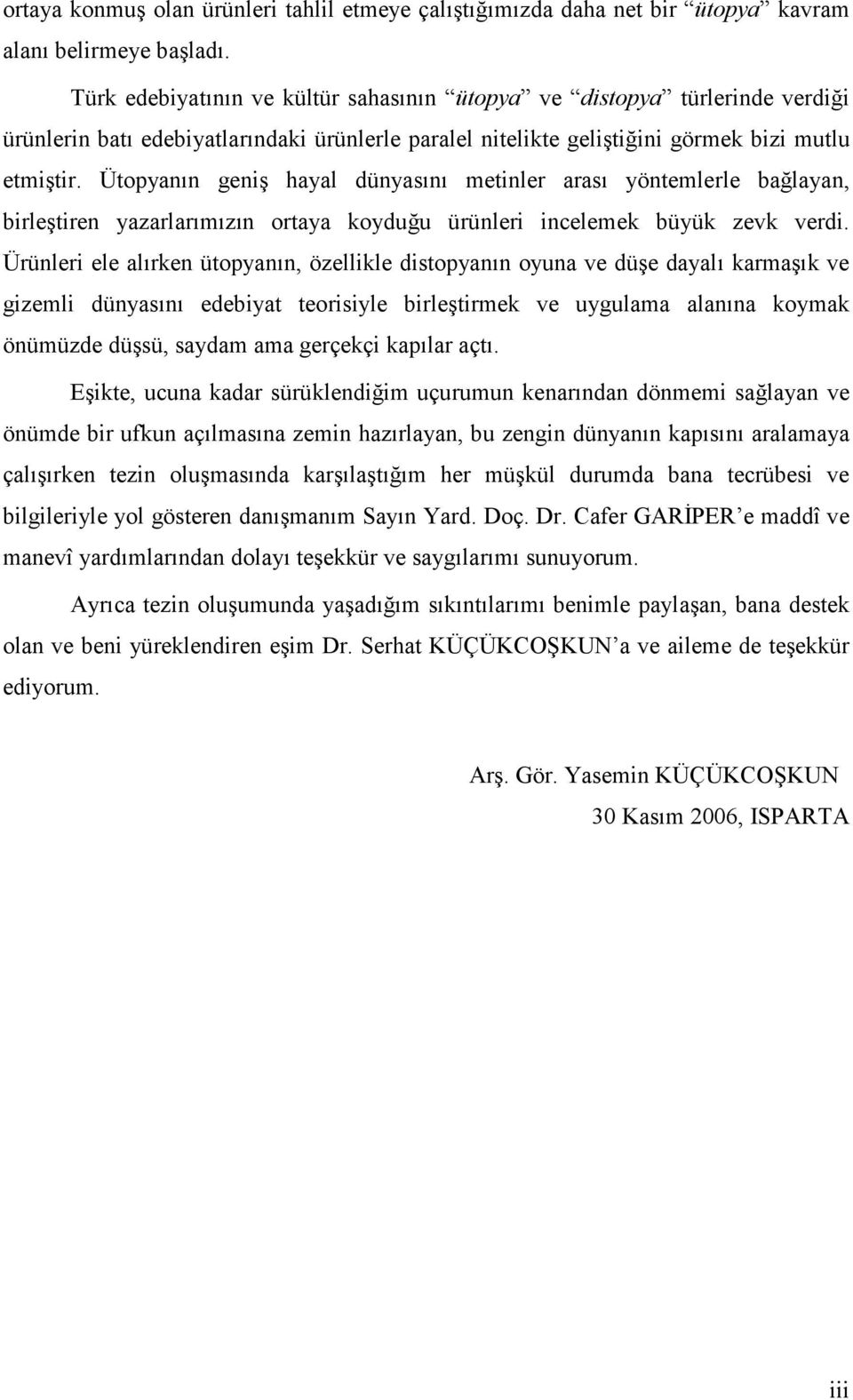 Ütopyanın geniş hayal dünyasını metinler arası yöntemlerle bağlayan, birleştiren yazarlarımızın ortaya koyduğu ürünleri incelemek büyük zevk verdi.