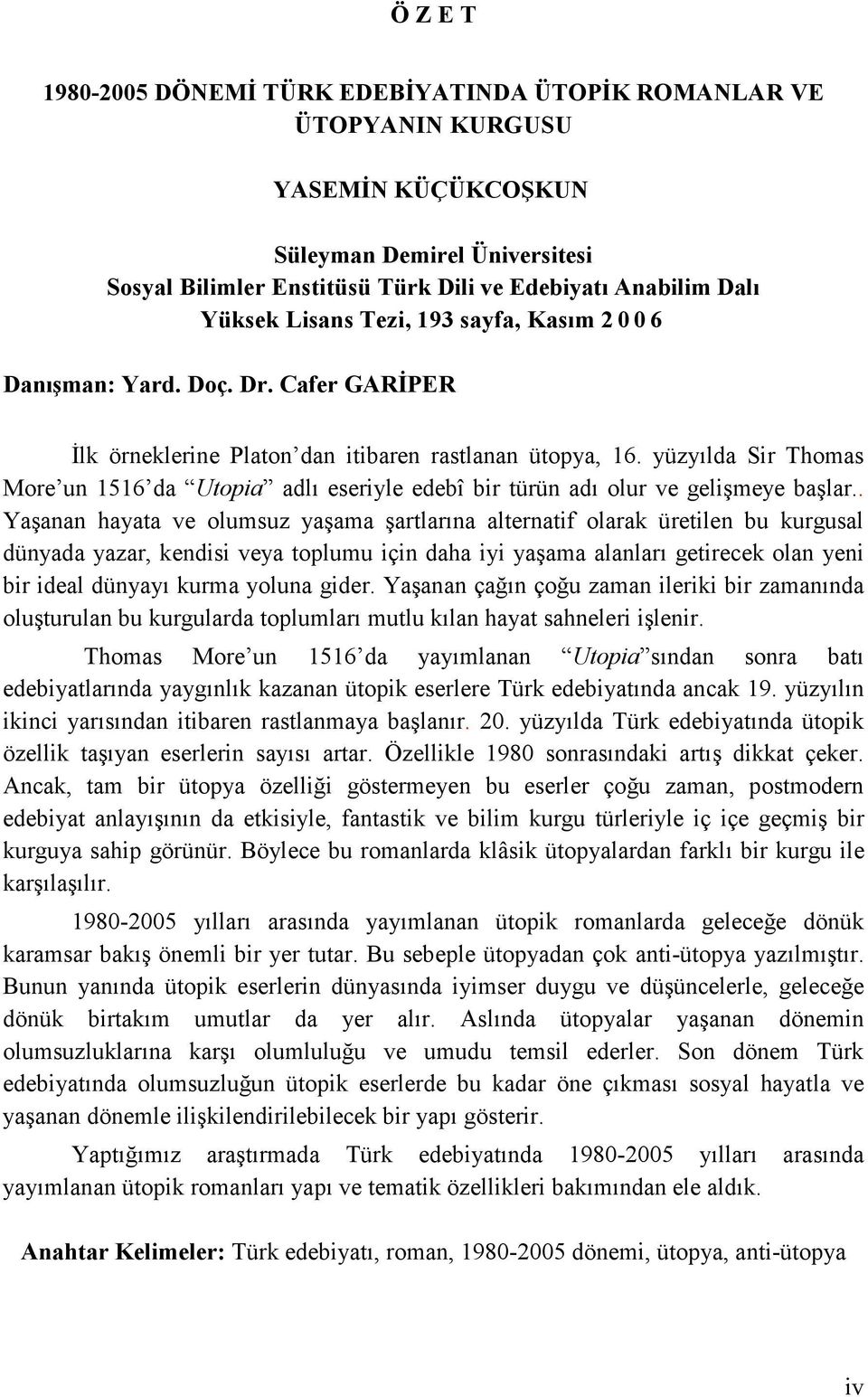 yüzyılda Sir Thomas More un 1516 da Utopia adlı eseriyle edebî bir türün adı olur ve gelişmeye başlar.