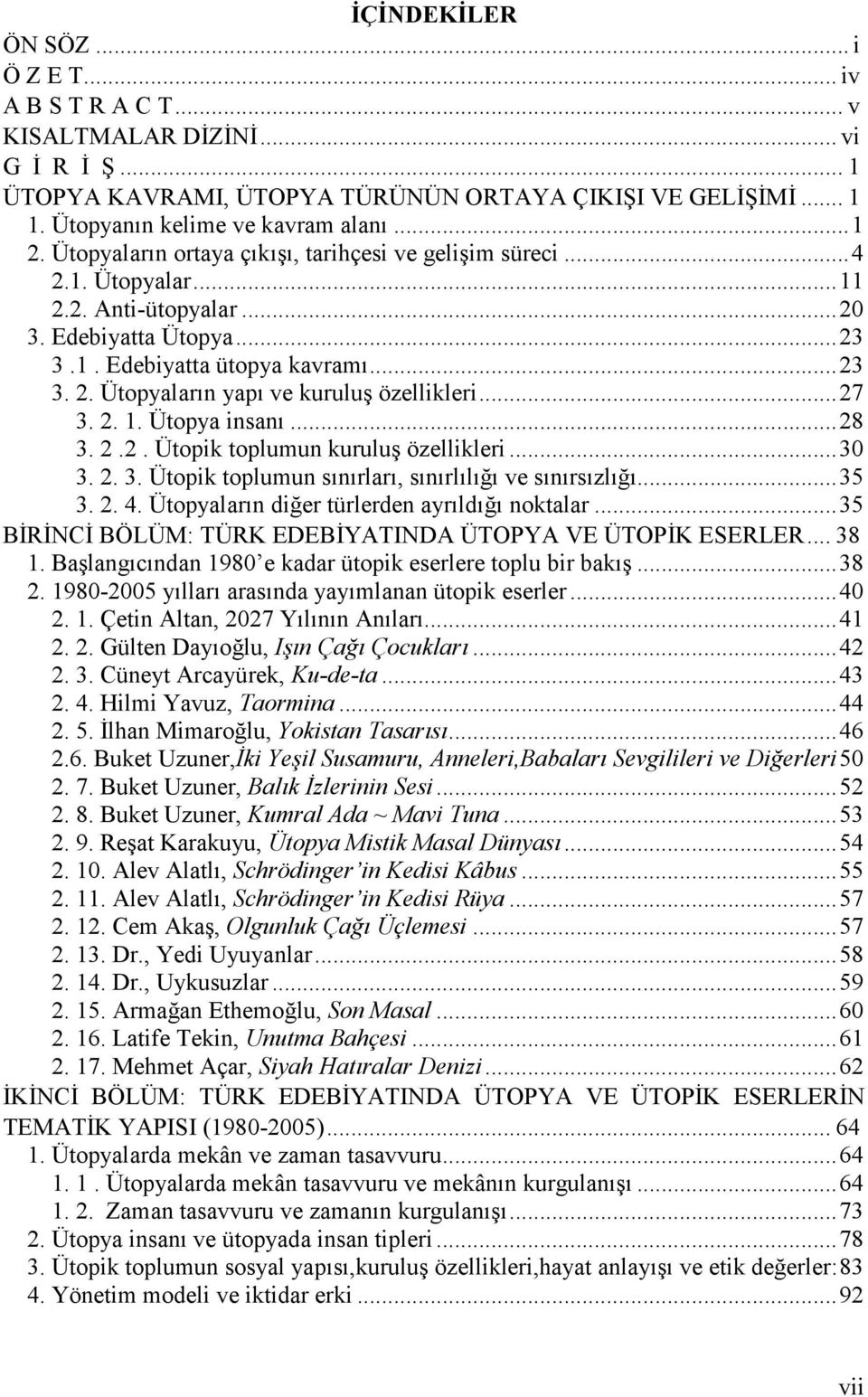 ..27 3. 2. 1. Ütopya insanı...28 3. 2.2. Ütopik toplumun kuruluş özellikleri...30 3. 2. 3. Ütopik toplumun sınırları, sınırlılığı ve sınırsızlığı...35 3. 2. 4.