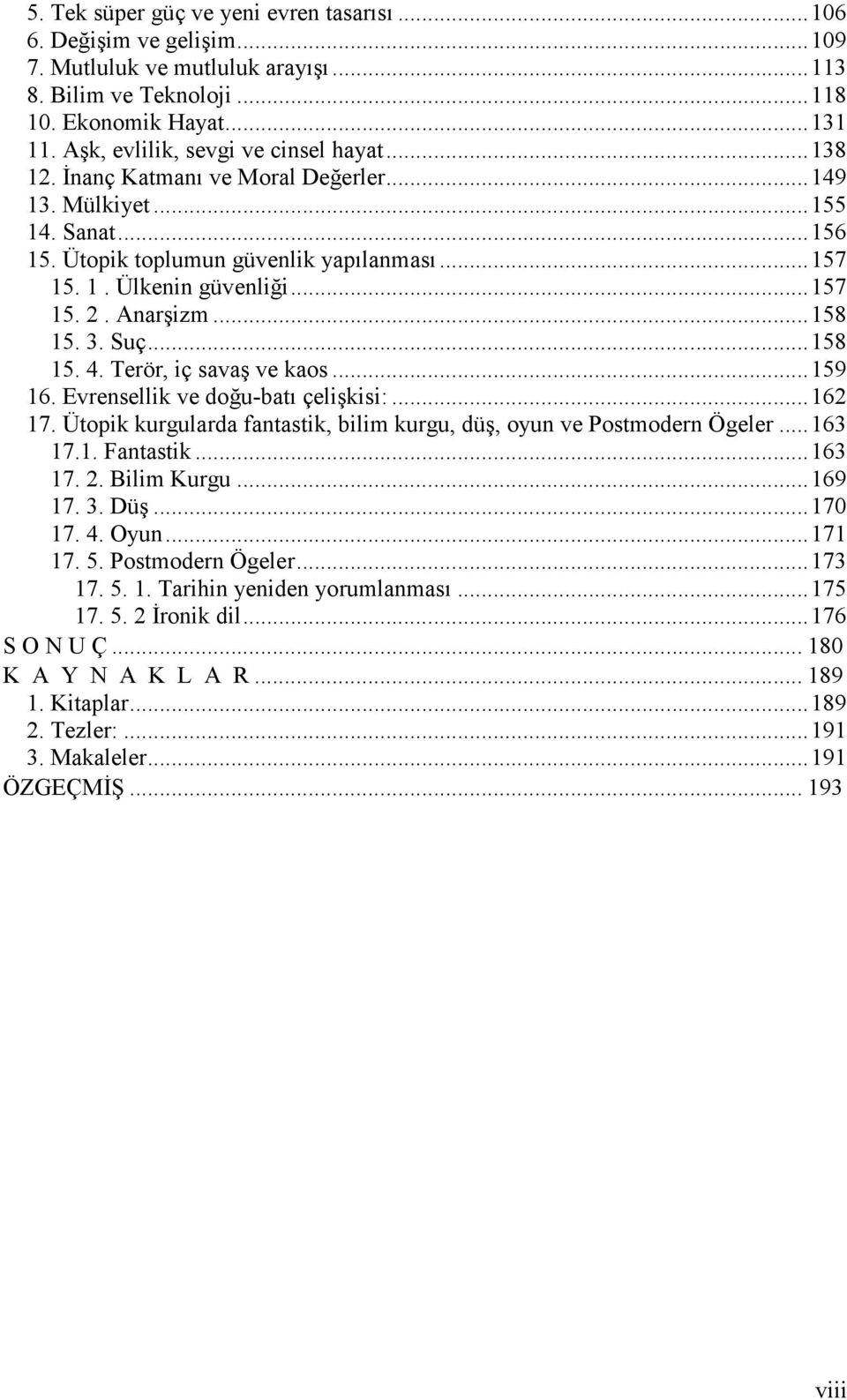 Anarşizm...158 15. 3. Suç...158 15. 4. Terör, iç savaş ve kaos...159 16. Evrensellik ve doğu-batı çelişkisi:...162 17. Ütopik kurgularda fantastik, bilim kurgu, düş, oyun ve Postmodern Ögeler...163 17.