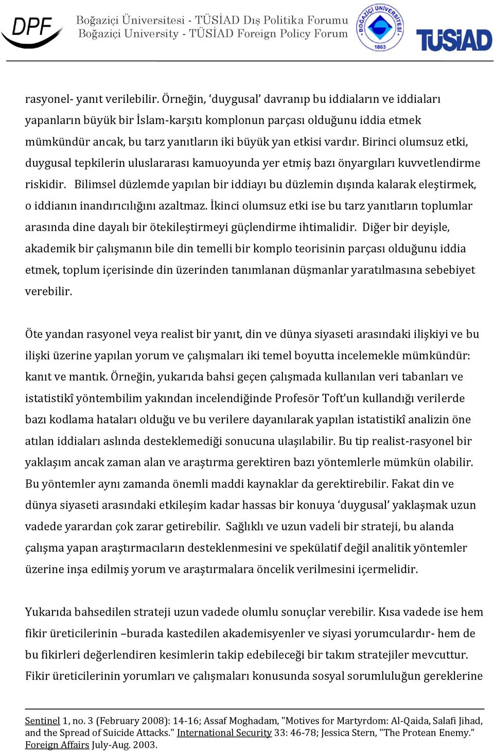 Birinci olumsuz etki, duygusal tepkilerin uluslararası kamuoyunda yer etmiş bazı önyargıları kuvvetlendirme riskidir.